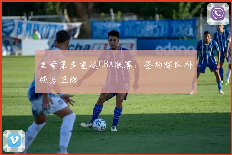 里奇莱多重返CBA联赛，签约球队补强后卫线