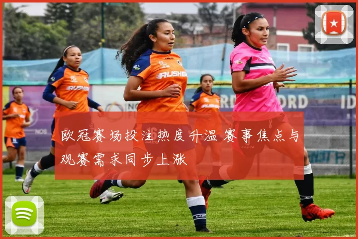 欧冠赛场投注热度升温 赛事焦点与观赛需求同步上涨