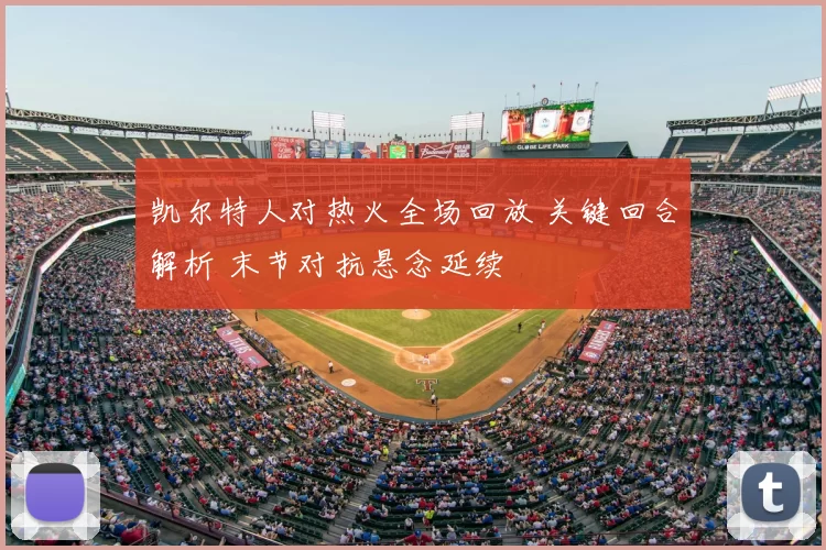 凯尔特人对热火全场回放 关键回合解析 末节对抗悬念延续