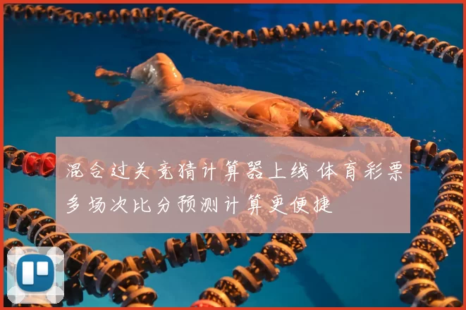 混合过关竞猜计算器上线 体育彩票多场次比分预测计算更便捷