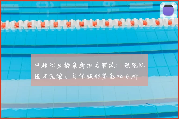 中超积分榜最新排名解读：领跑队伍差距缩小与保级形势影响分析