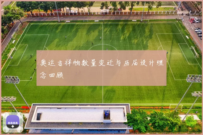 奥运吉祥物数量变迁与历届设计理念回顾