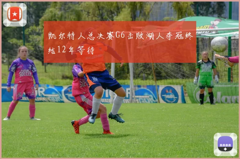 凯尔特人总决赛G6击败湖人夺冠终结12年等待